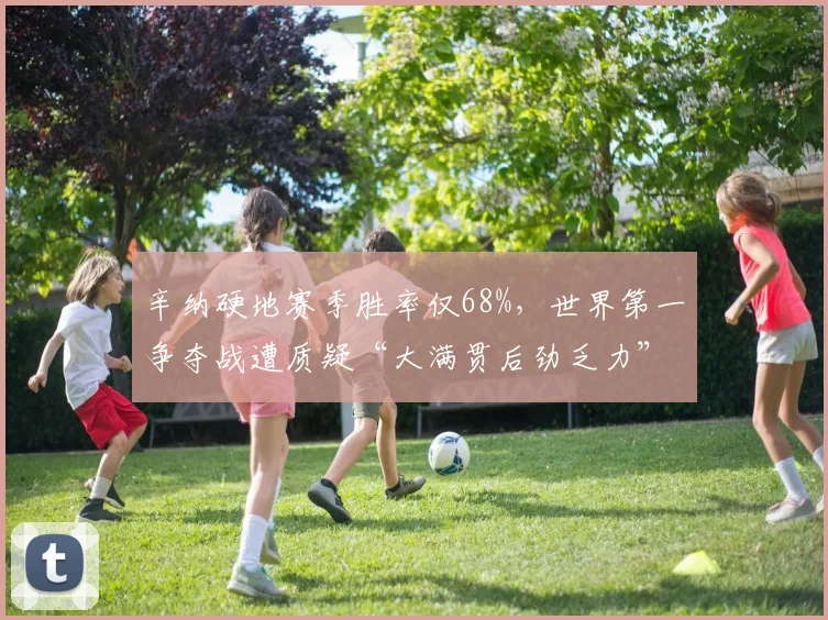 辛纳硬地赛季胜率仅68%，世界第一争夺战遭质疑“大满贯后劲乏力”